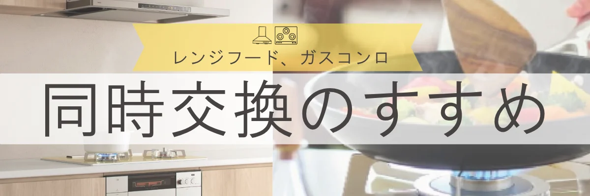 レンジフードとガスコンロは同時交換がおすすめ｜工事費用と得情報